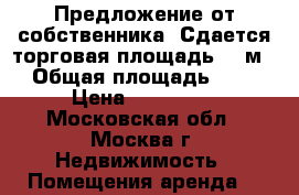 Предложение от собственника! Сдается торговая площадь 32 м2 › Общая площадь ­ 32 › Цена ­ 320 000 - Московская обл., Москва г. Недвижимость » Помещения аренда   